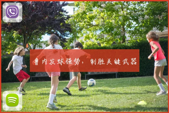 鲁内发球强势，制胜关键武器