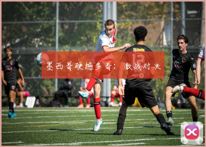 墨西哥硬撼多哥：激战对决
