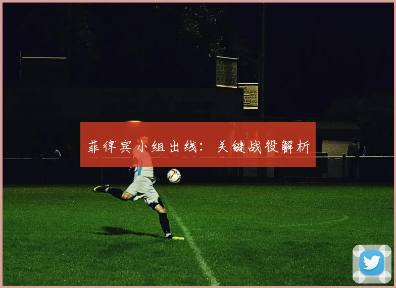 菲律宾小组出线：关键战役解析