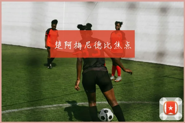 楚阿梅尼德比焦点