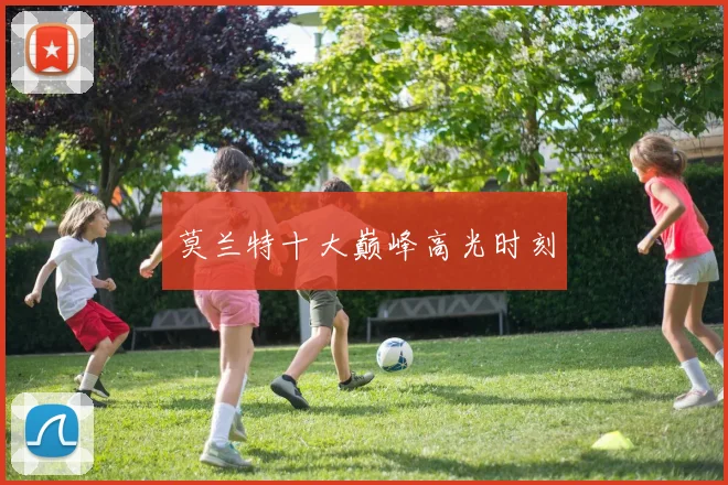 莫兰特十大巅峰高光时刻