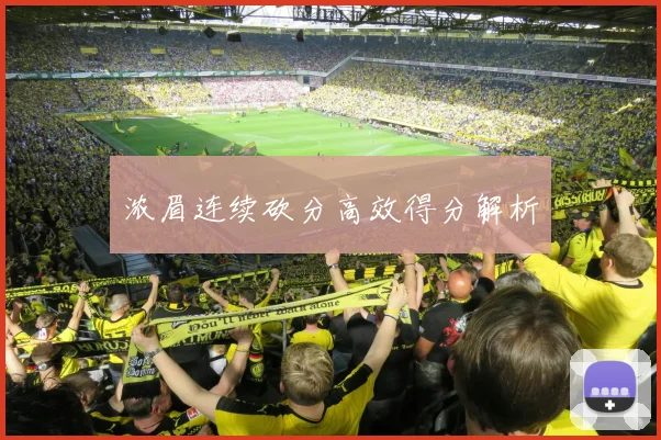 浓眉连续砍分高效得分解析