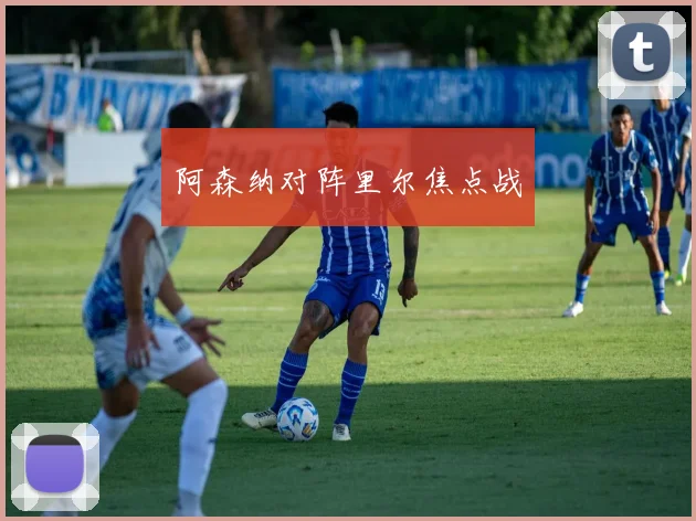 阿森纳对阵里尔焦点战