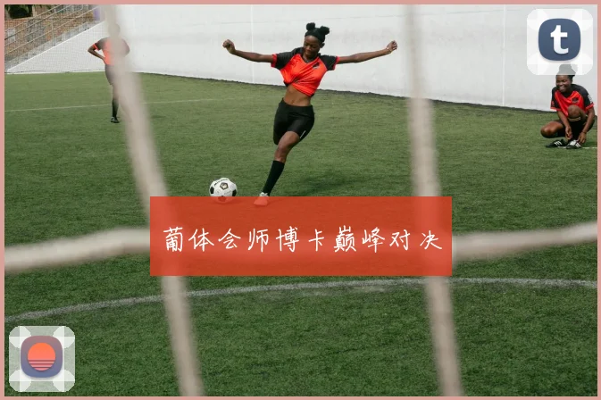 葡体会师博卡巅峰对决