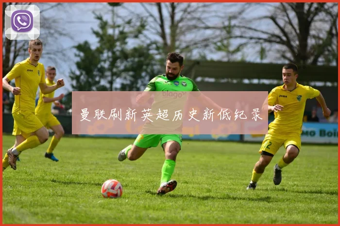 曼联刷新英超历史新低纪录