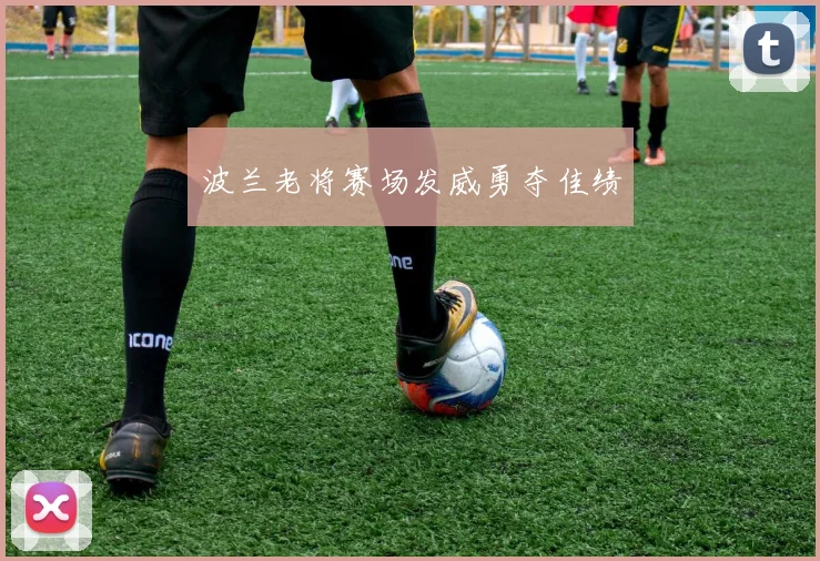 波兰老将赛场发威勇夺佳绩