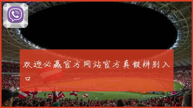 欢迎必赢官方网站官方真假辨别入口