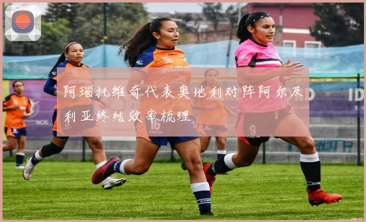 阿瑙托维奇代表奥地利对阵阿尔及利亚终结效率梳理
