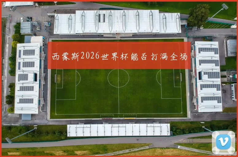 西蒙斯2026世界杯能否打满全场