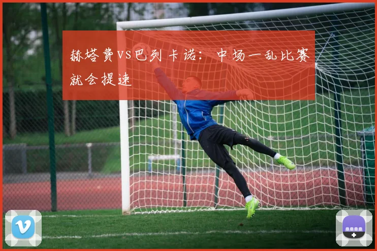 赫塔费vs巴列卡诺：中场一乱比赛就会提速