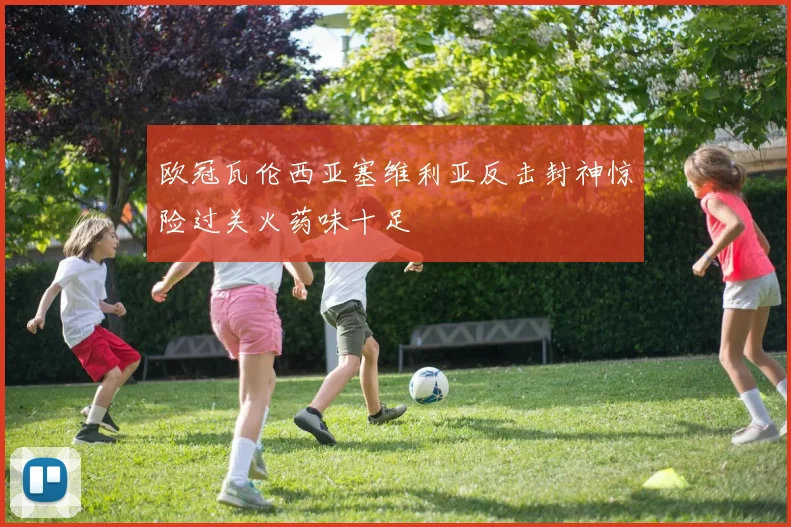 欧冠瓦伦西亚塞维利亚反击封神惊险过关火药味十足