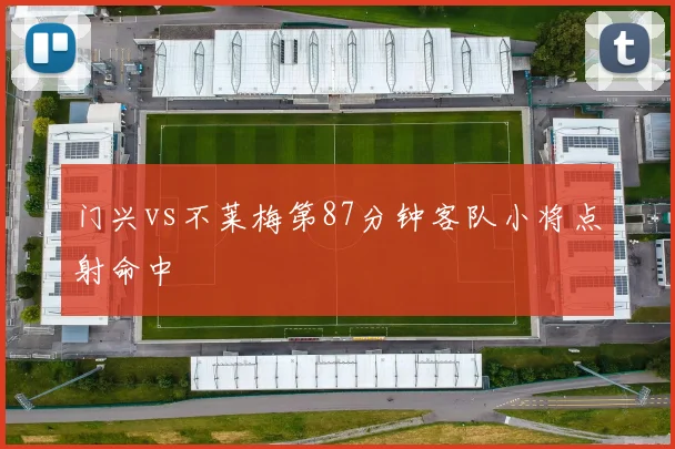 门兴vs不莱梅第87分钟客队小将点射命中