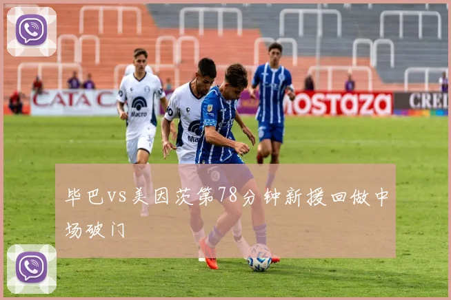 毕巴vs美因茨第78分钟新援回做中场破门